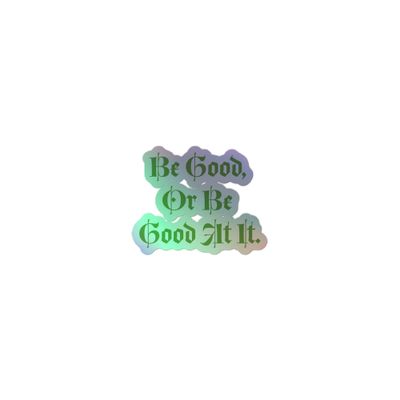 Be Good, Or Be Good At it. Holographic stickers