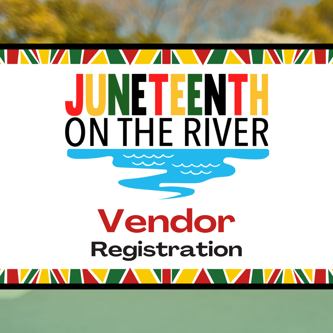 Juneteenth on the River - Vendor Registration Juneteenth on the River - Vendor Registration