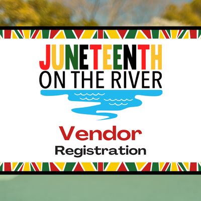 Juneteenth on the River - Vendor Registration Juneteenth on the River - Vendor Registration