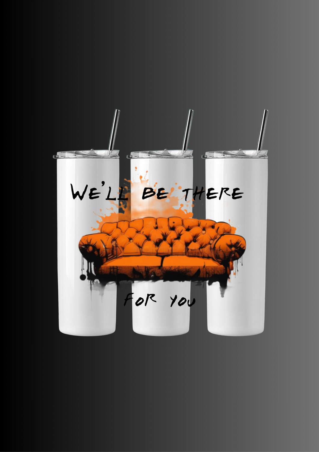 We&#39;ll be there for you tumbler
