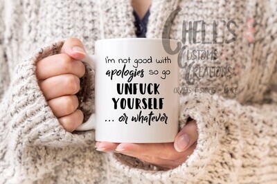 I'm No Good With Apologies So Go Unfuck Yourself Mug