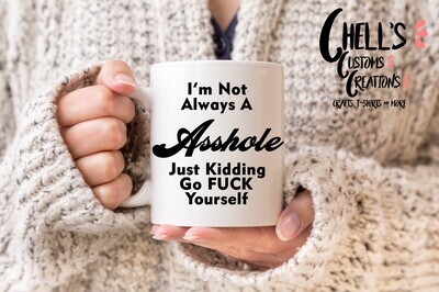 I'm Not Always An As***** , Just Kidding Go F**k Yourself