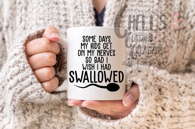 Some Days My Kids Get On My Nerves So Bad I Wish I Had Swallowed Mug