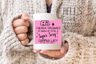 I Never Dreamed I'd Grow Up To Be A Super Sexy Camping Lady Mug