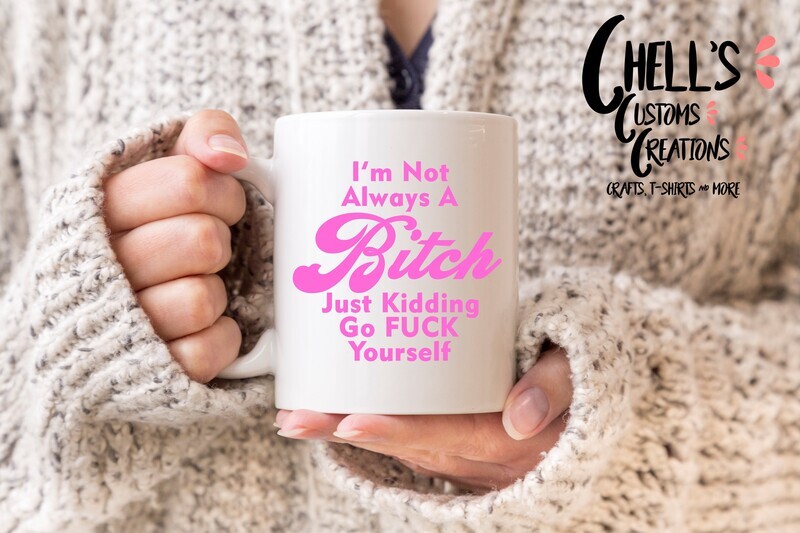 I&#39;m Not Always A Bit**, Just Kidding Go F*** Yourself (Pink Font)