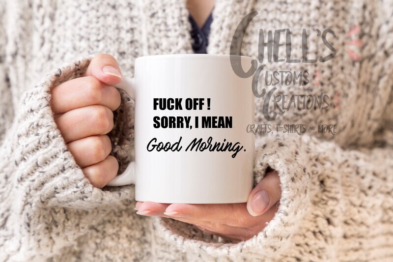 Fuck Off Sorry I Mean Good Morning Mug