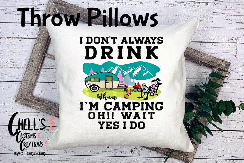 I Don&#39;t Always Drink When I Camping Oh Wait Yes I Do Throw Pillow