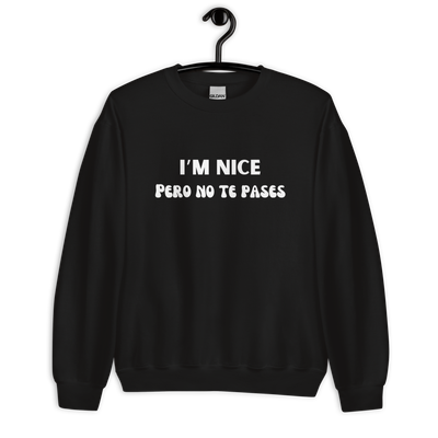 I&#39;m Nice Pero No Te Pases Unisex Sweatshirt