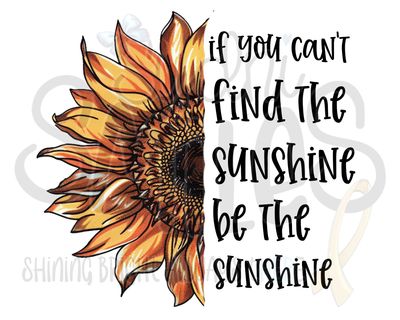 If you can't find the sunshine be the sunshine - shirt