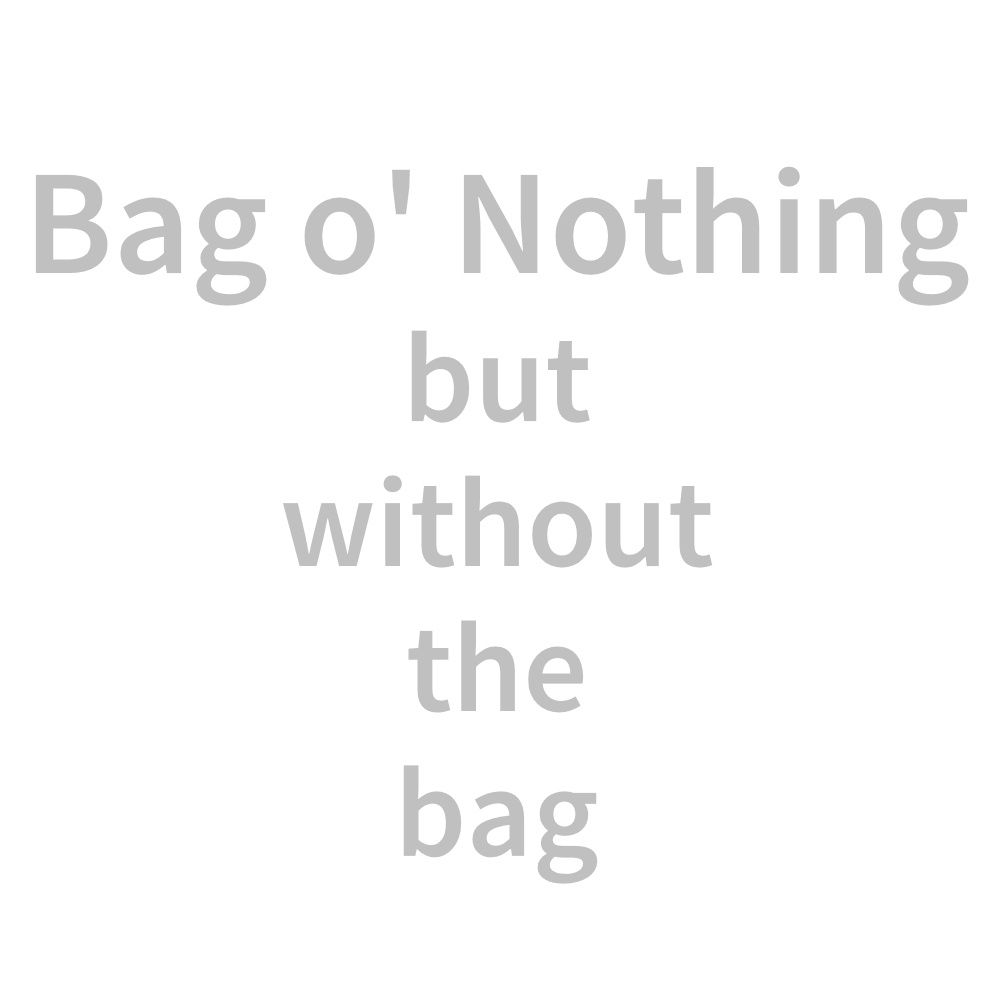Bag o&#39; Nothing but without the bag [test product]