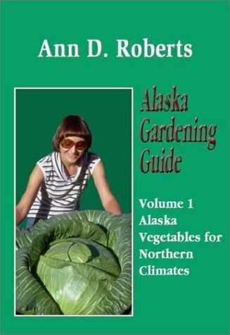 Alaska Gardening Guide: Vol. 1