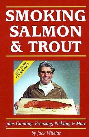 Smoking Salmon and Trout: Plus Canning, Freezing, Pickling and More