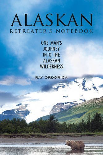 The Alaskan Retreater&#39;s Notebook: One Man&#39;s Journey into the Alaskan Wilderness