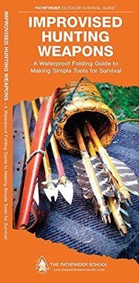 Improvised Hunting Weapons: A Waterproof Pocket Guide to Making Simple Tools for Survival
