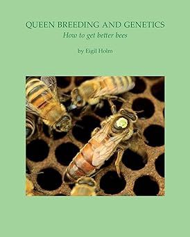 Queen Breeding and Genetics - How to get better bees by E. Holm