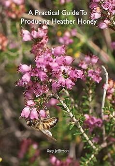 A Practical Guide To Producing Heather Honey by T. Jefferson