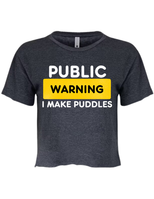 Public Warning I Make Puddles Relaxed Crop T-shirt