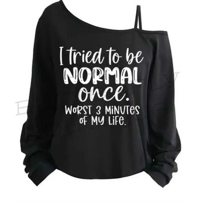 "I tried to be NORMAL once. WORST 3 MINUTES OF MY LIFE."