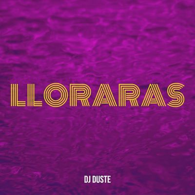 Lloraras Remix - Dj Duste