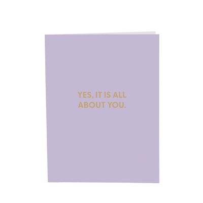Greeting Card, Yes, It&#39;s All About You