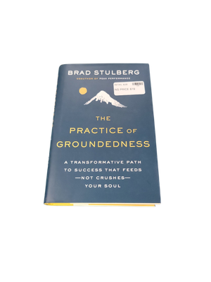 The Practice of Groundedness: A Transformative Path to Success That Feeds--Not Crushes--Your Soul