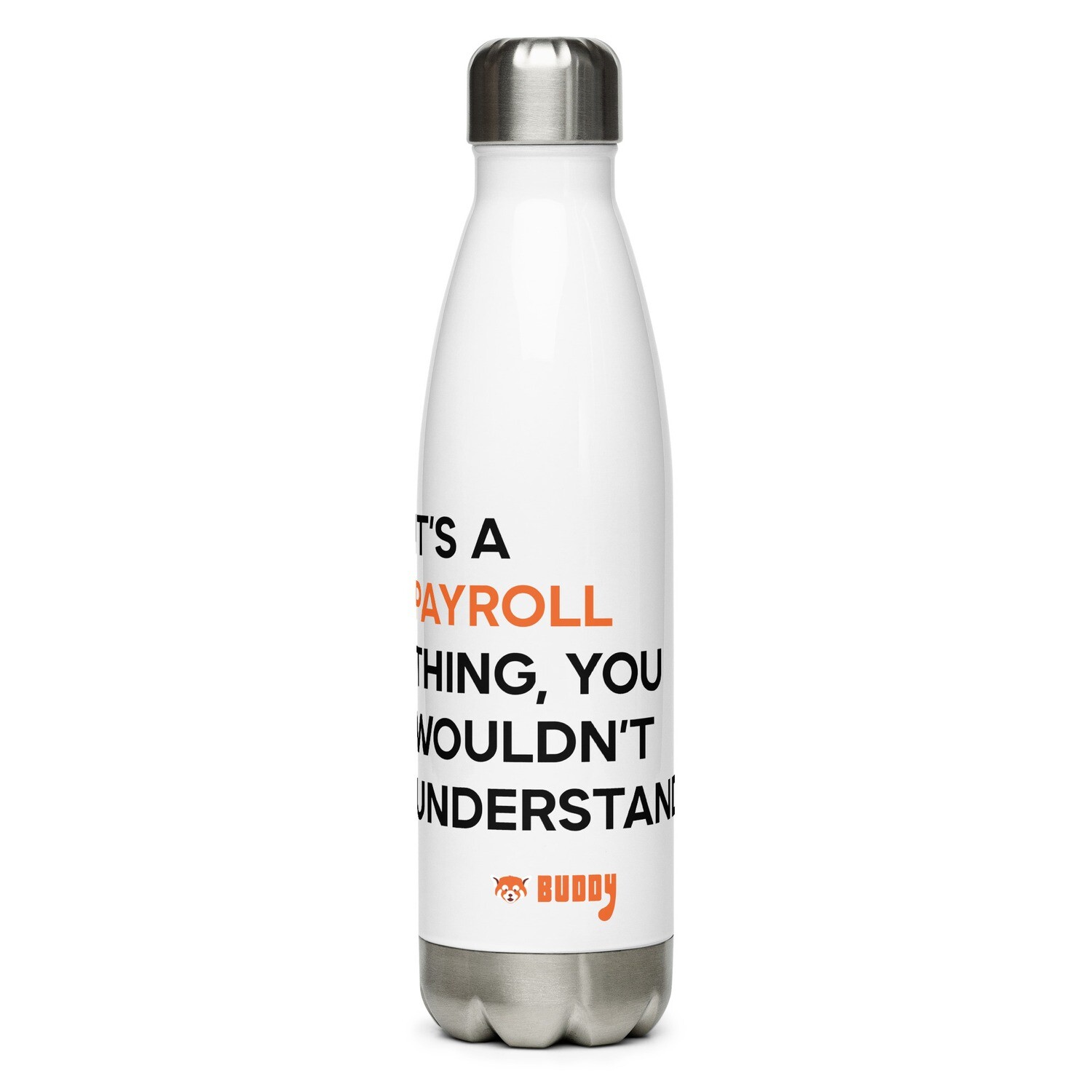 Its a Payroll thing - Stainless steel water bottle