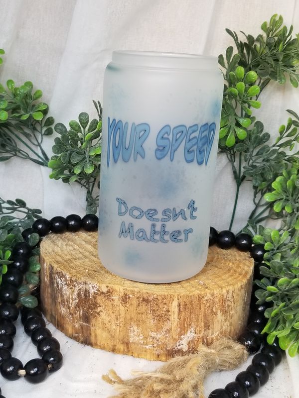 12 oz Sublimated Frosted Glass Can - Your Speed Doesn&#39;t Matter