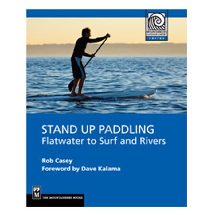 Stand Up Paddling: Flatwater to Surf and Rivers by Rob Casey