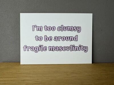 Too clumsy to be around fragile masculinity - Karte