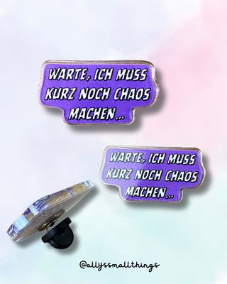 Kurz noch Chaos machen - Acryl Pin
