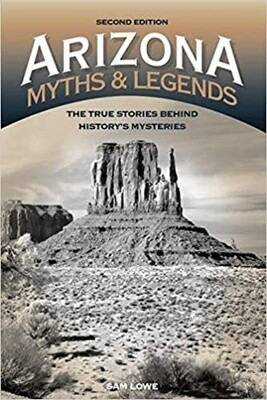 Arizona Myths &amp; Legends: the True Stories Behind History&#39;s Mysteries