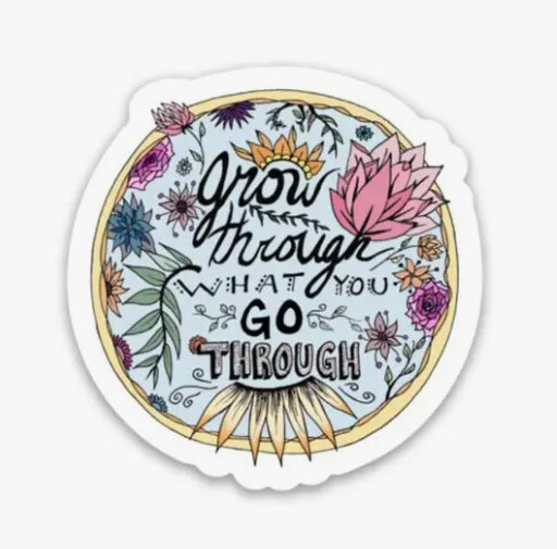 Grow Through What You Go Through Sticker