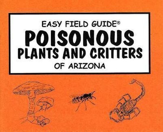 Easy Field Guide to Poisonous Plants and Critters of Arizona