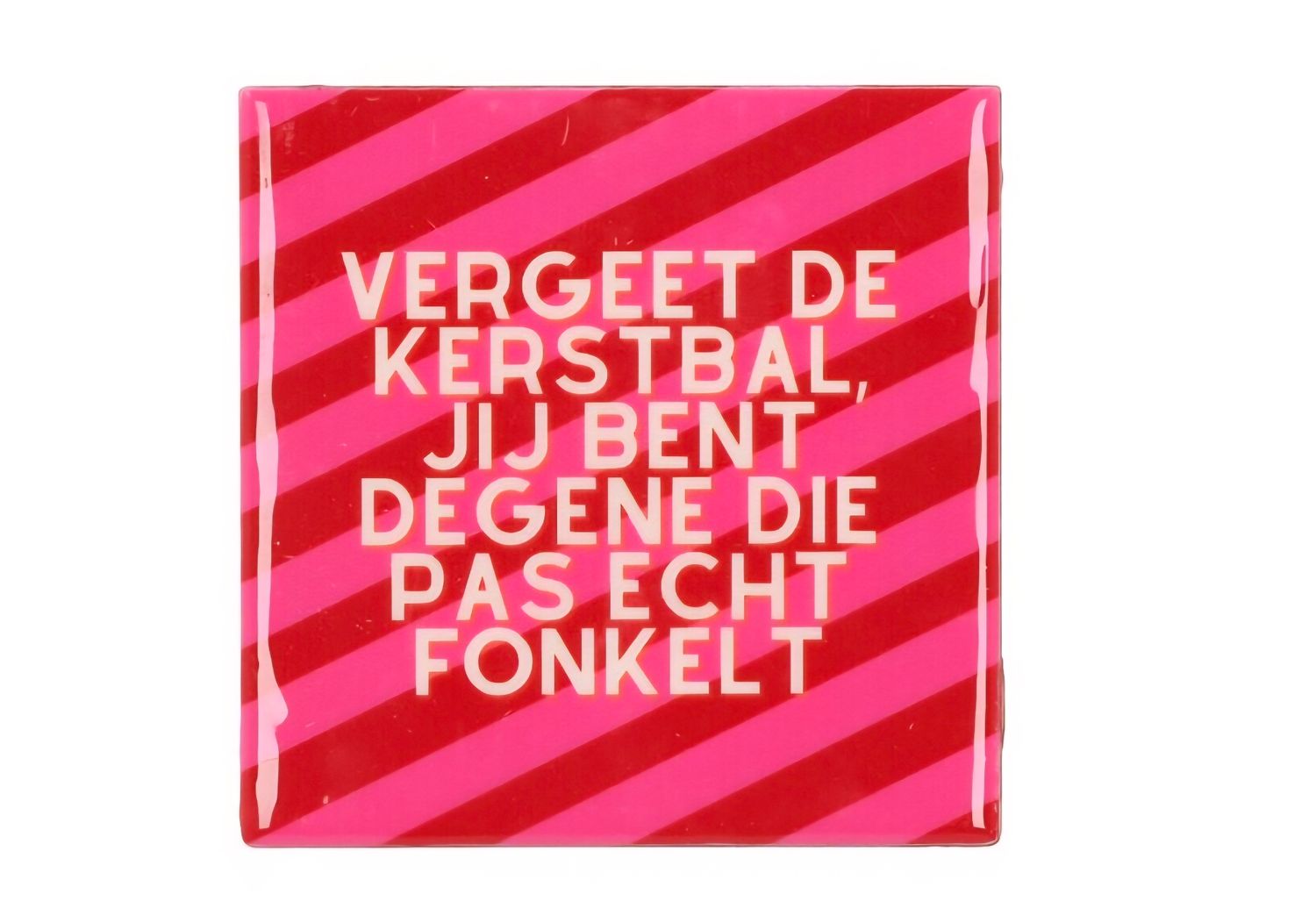 ✨ Humoristisch Tegeltje – “Vergeet de kerstbal, jij bent diegene die pas echt fonkelt”