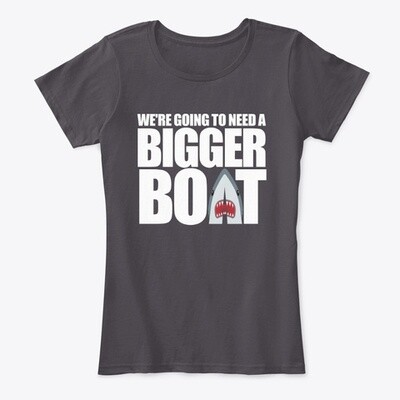We're Going To Need A Bigger Boat JAWS Women's Premium Comfort T-Shirt [CHOOSE COLOR] [CHOOSE SIZE]