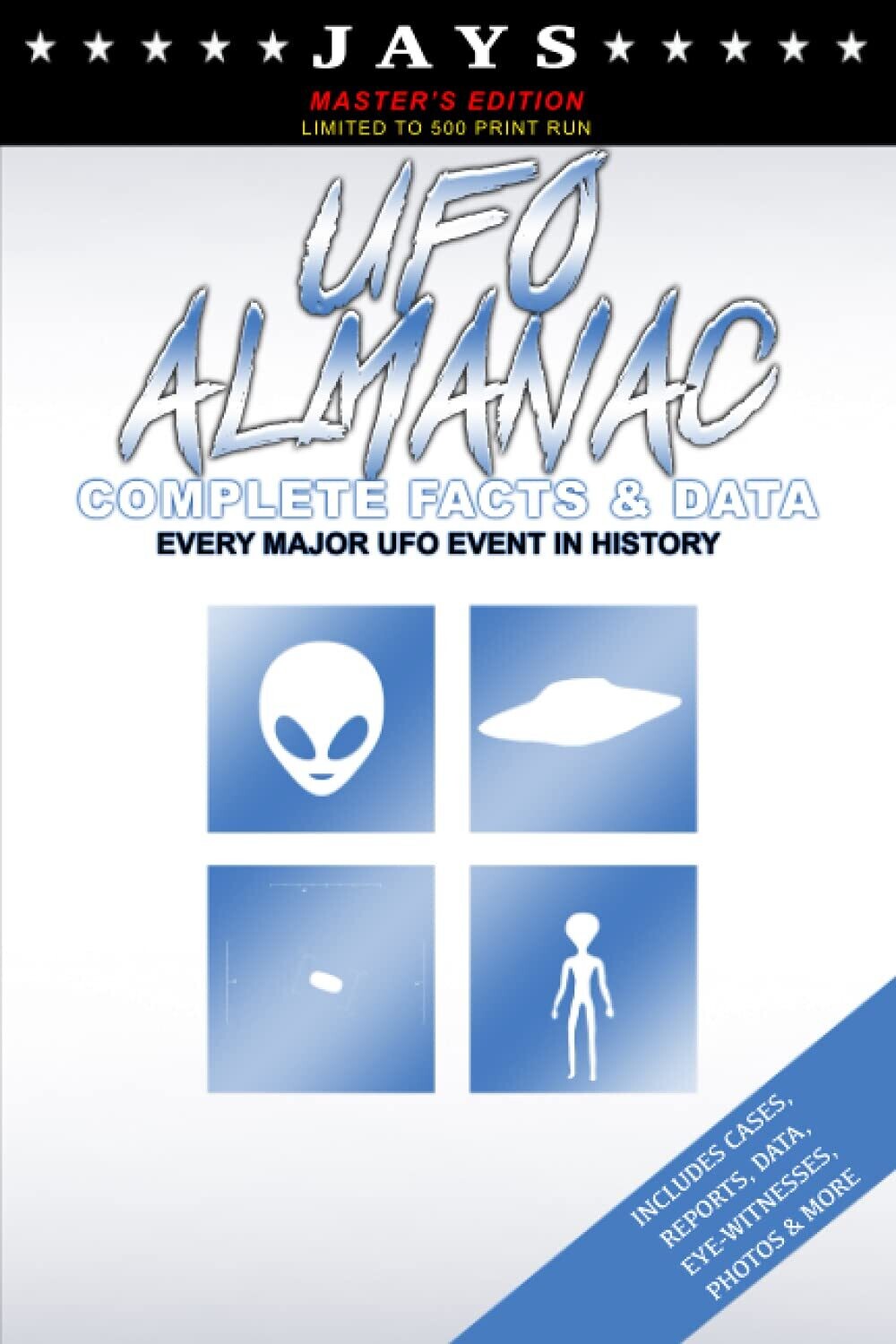 Jays UFO Almanac [#10 MASTER'S EDITION - LIMITED TO 500 PRINT RUN] Complete Facts & Data - Every Major UFO Case in History