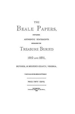 The Beale Papers: Containing Authentic Statements Regarding The Treasure Buried 1819 and 1821, Bufords, in Bedford County, Virginia, Which has Never Been Recovered