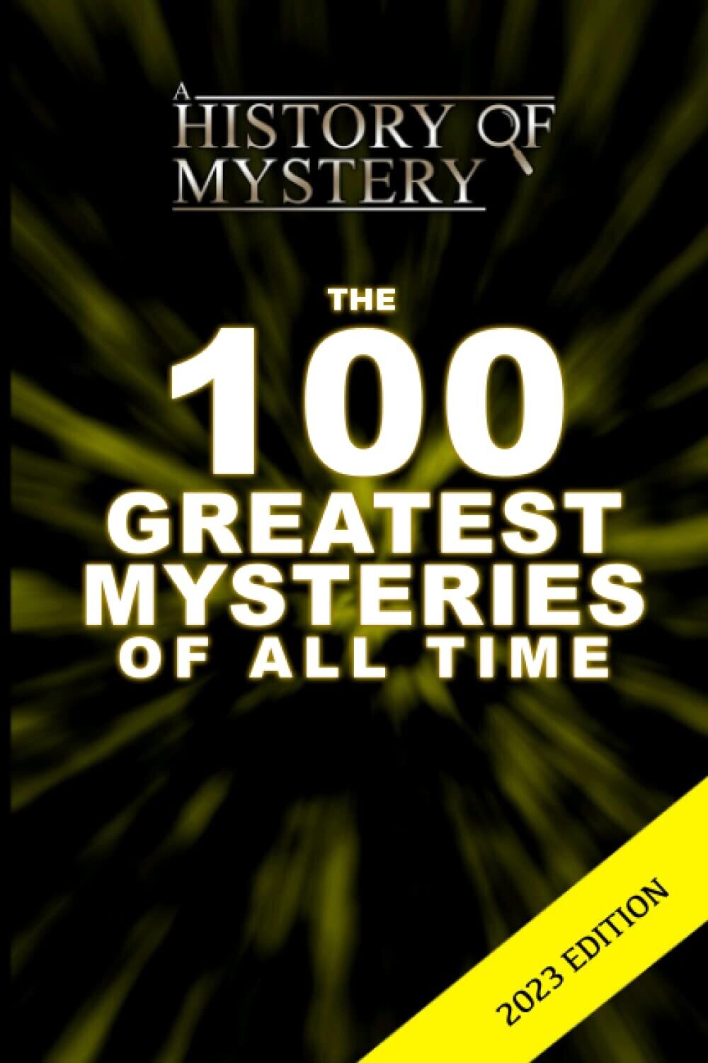A History of Mystery's: The 100 Greatest Mysteries of all Time! [2023 EDITION] Paperback Book