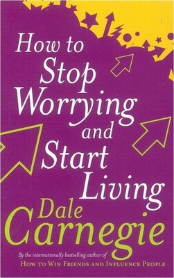 How to Stop Worrying and Start Living - Dale Carnegie