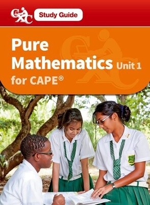 Pure Mathematics for CAPE Unit 1 Study Guide Pure Mathematics for CAPE Unit 1 Study Guide