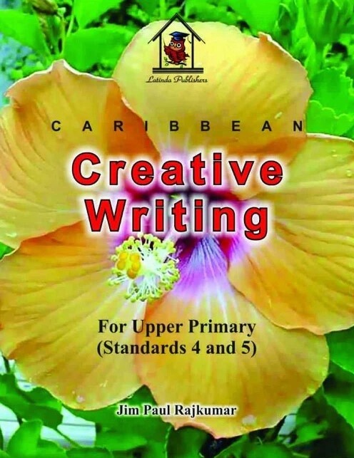 Caribbean Creative Writing for Upper Primary Standard 4 and 5 Caribbean Creative Writing for Upper Primary Standard 4 and 5
