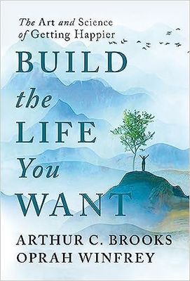 Build the Life You Want - The Art and Science of Getting Happier (Arthur C. Brooks, Oprah Winfrey)