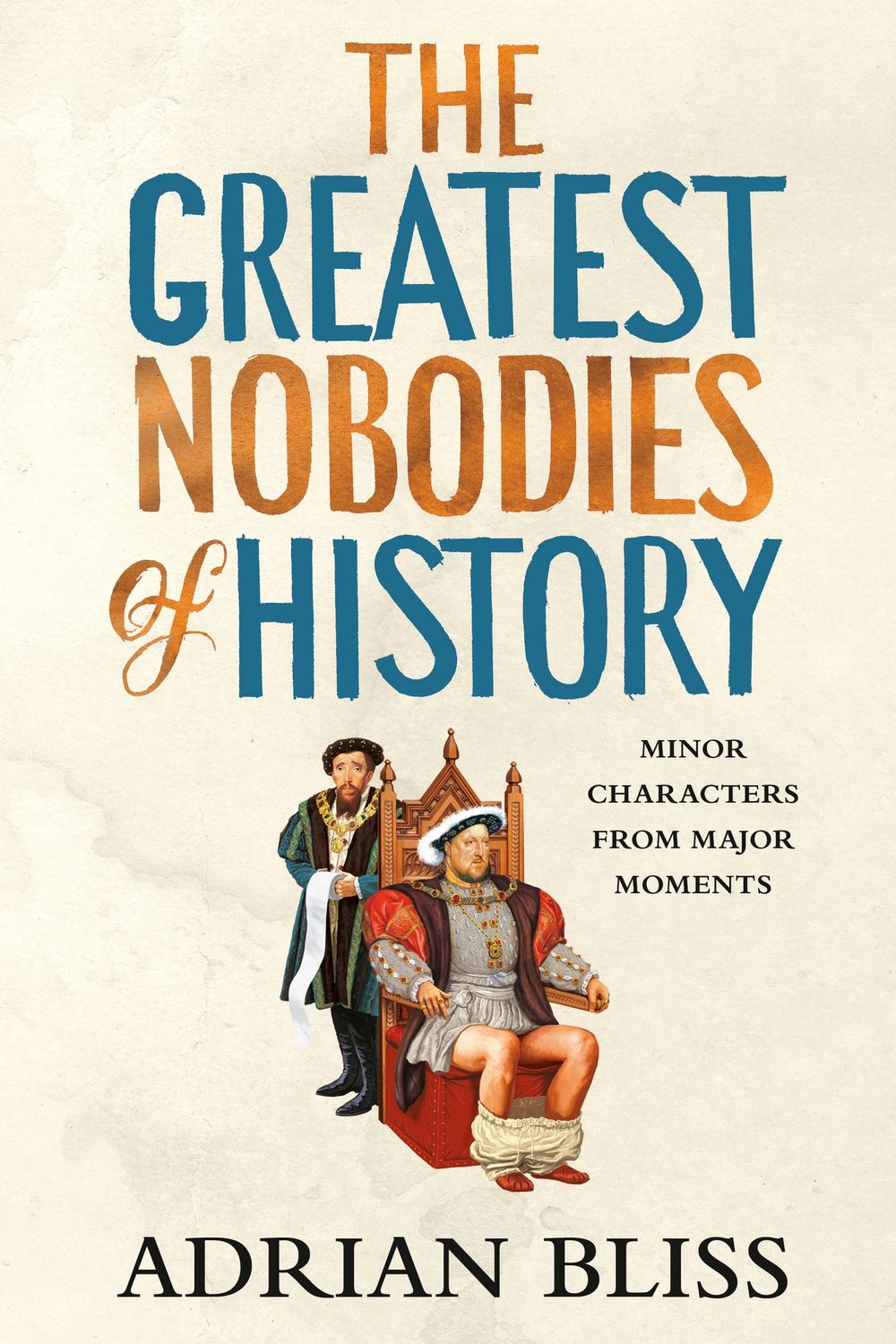 The Greatest Nobodies of History - Adrian Bliss