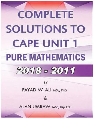 Complete Solutions to CAPE Unit 1 Pure Mathematics 2018-2011