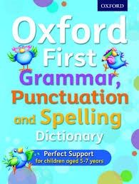 Oxford First Grammar, Punctuation and Spelling Dictionary Oxford First Grammar, Punctuation and Spelling Dictionary