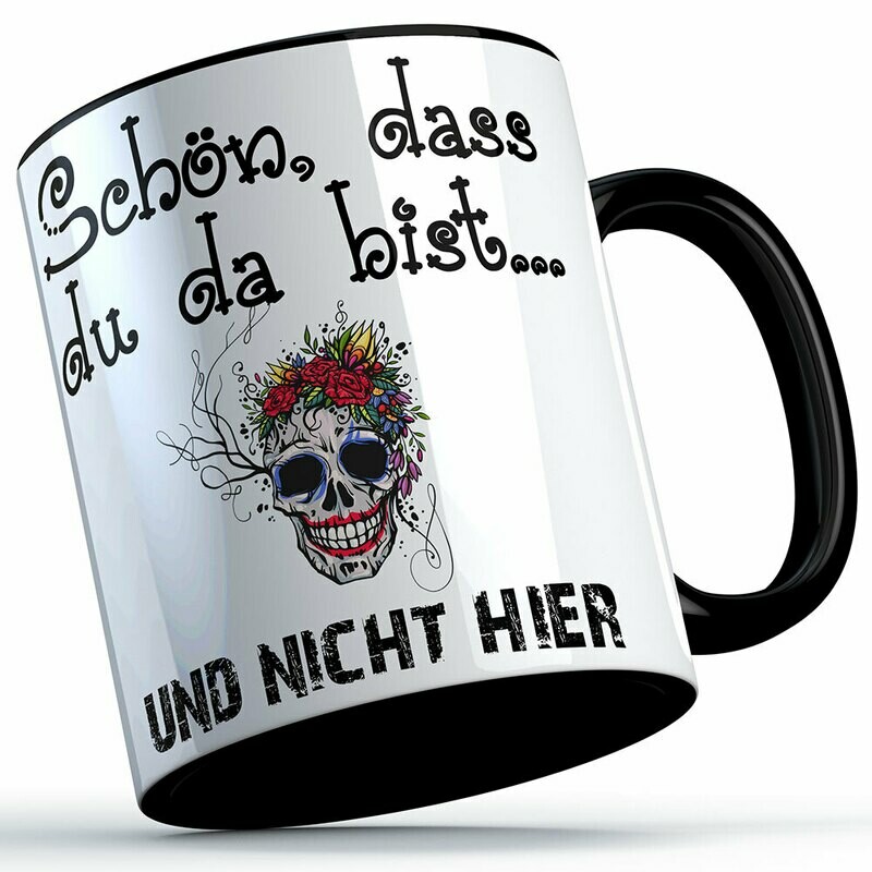 "Schön, dass du da bist und nicht hier!" Tasse lustige Sprüchetasse (5 Varianten)