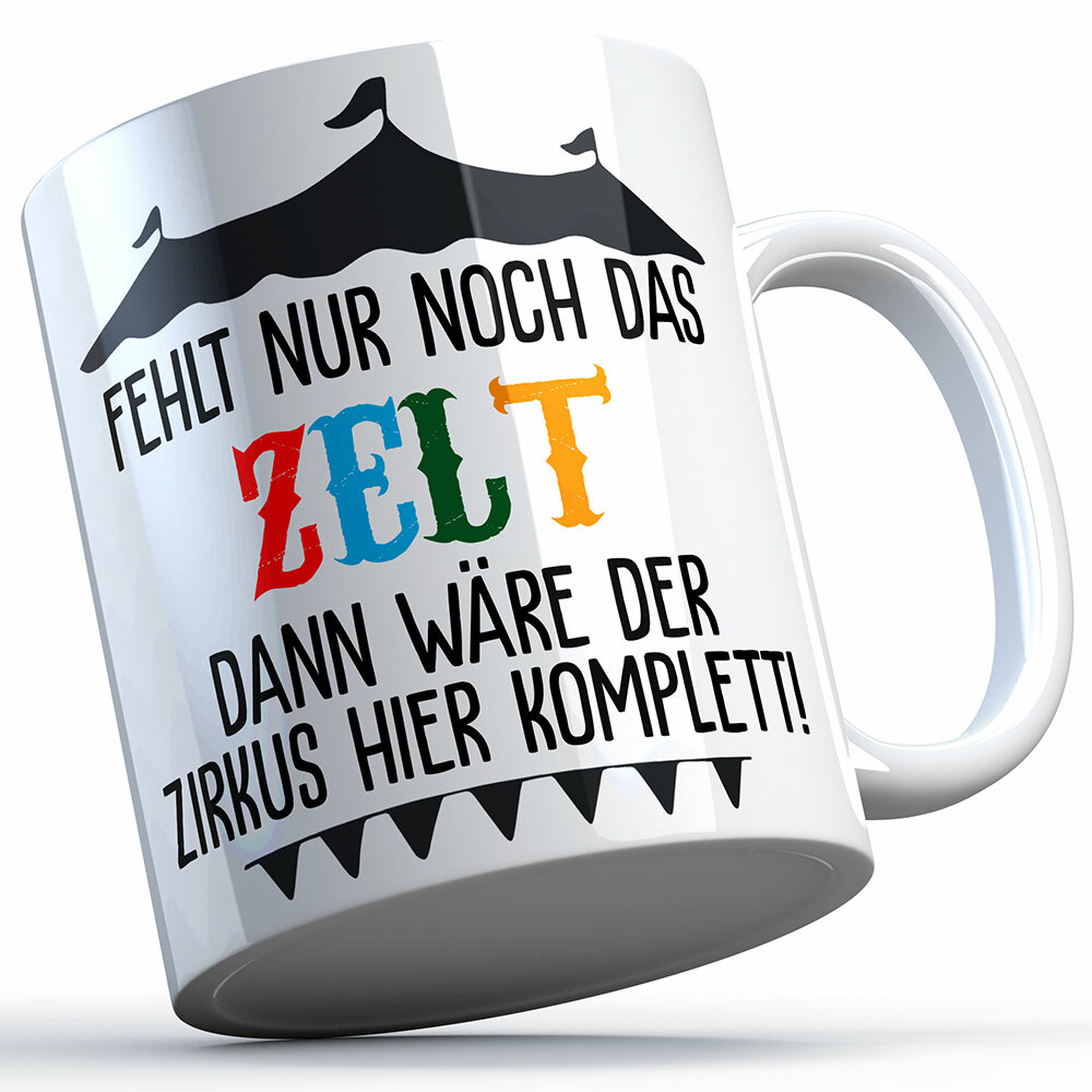 "Fehlt nur noch das Zelt dann wäre der Zirkus hier komplett" Tasse lustige Sprüchetasse (5 Varianten)