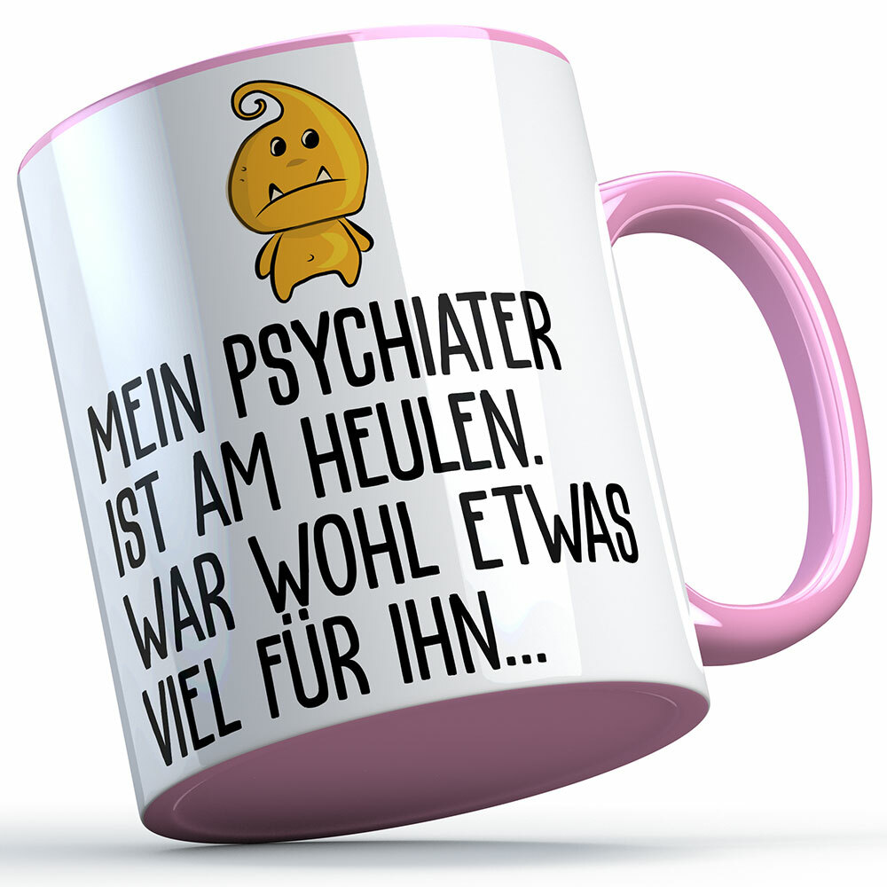 "Mein Psychiater ist am heulen war wohl etwas viel für ihn" Tasse lustige Sprüchetasse (5 Varianten)