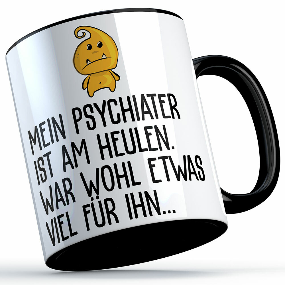 "Mein Psychiater ist am heulen war wohl etwas viel für ihn" Tasse lustige Sprüchetasse (5 Varianten) 92194