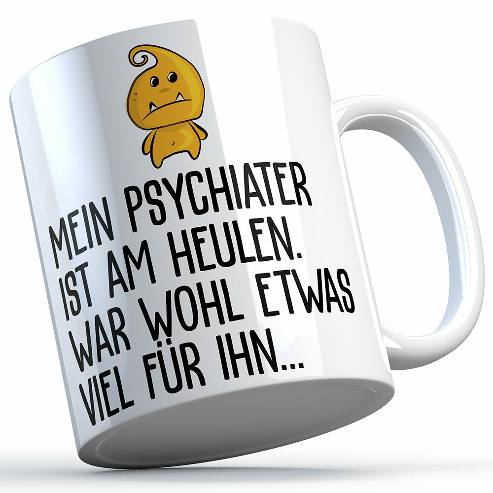"Mein Psychiater ist am heulen war wohl etwas viel für ihn" Tasse lustige Sprüchetasse (5 Varianten)